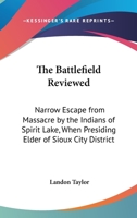 The Battlefield Reviewed: Narrow Escape From Massacre By The Indians Of Spirit Lake, When Presiding Elder Of Sioux City District 1162988940 Book Cover
