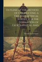 Outline of the Method of Conducting a Trigonometrical Survey, for the Formation of Geographical And 1021982504 Book Cover
