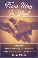 From Man To Dad: Book 1: Preparing for Fatherhood Book 2: Six Principles of Fatherhood 1546435344 Book Cover