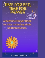 Time For Bed, Time For Prayer: A Bed Time Prayer Book For Kids, including Short Bedtime Stories B0CQ48BT3N Book Cover