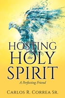 Hosting the Holy Spirit: A Perfecting Friend 1662850018 Book Cover