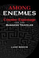 Among Enemies: Counter-Espionage for the Business Traveler 098859191X Book Cover