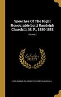 Speeches Of The Right Honourable Lord Randolph Churchill, M. P., 1880-1888; Volume 2 1341121704 Book Cover
