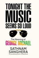 Tonight the Music Seems So Loud: The Meaning of George Michael B0FWZYJXJ6 Book Cover