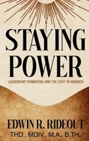 Staying Power: Leadership, Formation, and The Cost of Absence B0H4SBQZ4K Book Cover