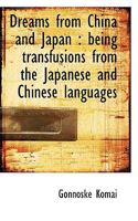 Dreams from China and Japan: Being Transfusions from the Japanese and Chinese Languages 1241056226 Book Cover