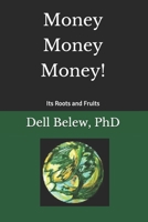 Money, Money, Money: Its Roots and Fruits 1979108196 Book Cover