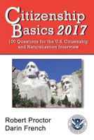 Citizenship Basics 2017: 100 Questions: Study Guide for the 100 Civics Questions 1542388252 Book Cover