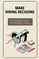 Make Hiring Decisions: An Insider's Guide To Managing Interns: Make Hiring Decisions B09CRSG4VP Book Cover