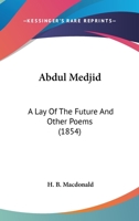 Abdul Medjid: A Lay Of The Future And Other Poems 1160280665 Book Cover
