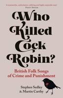 Who Killed Cock Robin?: British Folk Songs of Crime and Punishment 1789148588 Book Cover