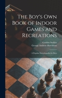 The Boy's Own Book of Indoor Games and Recreations: a Popular Encyclopædia for Boys 1014134331 Book Cover