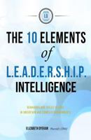 The Ten Elements of L.E.A.D.E.R.S.H.I.P. Intelligence: Behaviors and Skills to Lead in Uncertain and Complex Environments 1533525196 Book Cover