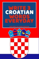 Write 3 Croatian Words Everyday: Easy Way To Learn Croatian B0851M9HDM Book Cover