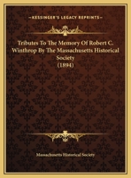 Tributes To The Memory Of Robert C. Winthrop By The Massachusetts Historical Society (1894) 052647825X Book Cover