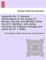 Appendix No. 2. General Observations on the Coasts of Borneo, the Sulu and Mindoro Seas (by Sir E. Belcher); with sailing directions for Palawan Passage and Island (by W. T. Bate). 1240909853 Book Cover