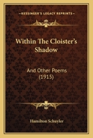 Within The Cloister's Shadow: And Other Poems (1915) 1104532182 Book Cover