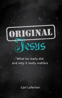 Original Jesus: What He Really Did and Why It Really Matters 1909559822 Book Cover