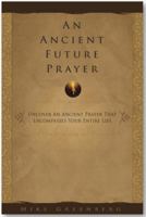 An Ancient Future Prayer : Uncover an Ancient Prayer That Encompasses Your Entire Life 0988258323 Book Cover