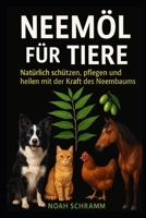 Neemöl für Tiere – Natürlich schützen, pflegen und heilen mit der Kraft des Neembaums: Anwendung bei Hund, Katze, Pferd, Huhn & Co – Mit Tipps, Bildern & Produktempfehlungen (German Edition) B0FDKJ6CSB Book Cover
