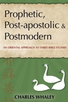Prophetic, Post-apostolic & Postmodern: An Oriental Approach to Three Bible Studies 1573125482 Book Cover