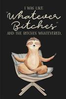 I was like WHATEVER BITCHES and the Bitches Whatevered.: a humorous and sassy, slightly naughty style journal notebook, perfect for those occasions you need a laugh and when a swear word just sums thi 1097438503 Book Cover