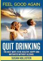 Quit Drinking: The Best Ways To Be Healthy, Happy and Motivated Without Alcohol 1978302193 Book Cover