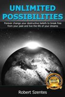Unlimited Possibilities: forever change your destructive beliefs to break free from your past and live the life of your dreams 1500899933 Book Cover