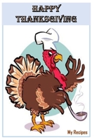 Happy Thanksgiving - My Recipes: Blank Recipe Book -  Great Thanksgiving Gift - Collect The Recipes You and Your Family Love To Cook 1691376884 Book Cover