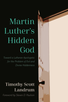 Martin Luther's Hidden God: Toward a Lutheran Apologetic for the Problem of Evil and Divine Hiddenness 1666718491 Book Cover