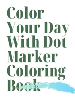 Color Your Day With Dot marker coloring book B093CHJ1YJ Book Cover