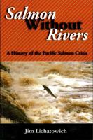 Salmon Without Rivers: A History Of The Pacific Salmon Crisis 1559633611 Book Cover