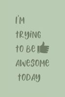 I'm Trying To Be Awesome Today: Blank Lined Journal/Notebook 1699034281 Book Cover