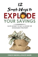 12 Simple Ways To Explode Your Savings: Save Money to Buy a House or Investment Property B0BGFDT3BQ Book Cover