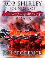 Rob Shirley Founder of Mastercraft Boats 1936617331 Book Cover