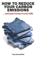 How to Reduce Your Carbon Emissions : ... and Save Money on Your Bills 1916749429 Book Cover