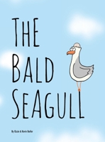 The Bald Seagull: The bald seagull finds out the hard way that being a seagull ain't so bad. 1716652308 Book Cover