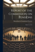 Report of the Commission on Pensions: March 16, 1914 1022084534 Book Cover