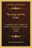The Song And The Singer: A Setting Forth, In Words, Of Certain Movements In A Latter-Day Life 1120929156 Book Cover