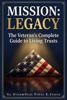 Mission: Legacy: The Veteran's Complete Guide to Living Trusts, Protecting Your Family, and Building a Legacy That Outlasts You B0GT42D2BN Book Cover