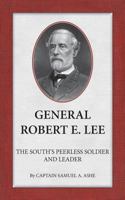 General Robert E. Lee the South's Peerless Soldier and Leader 0989839982 Book Cover