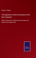 The Englishman's Greek Concordance of the New Testament; Being an Attempt at a Verbal Connection Between the Greek and the English Texts: Including a Concordance to the Proper Names; With Indexes, Gre 3752523786 Book Cover