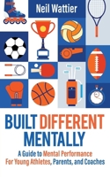 Built Different Mentally: A Guide to Mental Performance for Young Athletes, Parents, and Coaches B0H8RXBVCV Book Cover