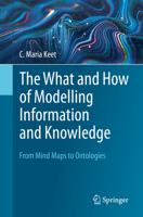 The What and How of Modelling Information and Knowledge: From Mind Maps to Ontologies 3031396944 Book Cover