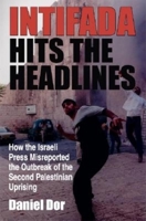 Intifada Hits the Headlines: How the Israeli Press Misreported the Outbreak of the Second Palestinian Uprising (Indiana Series in Middle East Studies) 0253216370 Book Cover