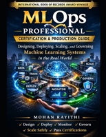 MLOps Professional: Certification & Production Guide: Designing, Deploying, Scaling, and Governing Machine Learning Systems in the Real World B0GPPKL1C8 Book Cover