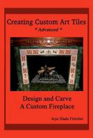 Creating Custom Art Tiles: Design and Carve a Custom Fireplace 1441428518 Book Cover