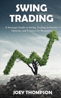 Swing Trading: A Strategic Guide to Swing Trading in Stocks, Options, and Futures for Beginners 1951345401 Book Cover