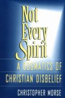 Not Every Spirit: A Dogmatics of Christian Disbelief 1563380870 Book Cover