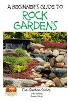 A Beginner's Guide to Rock Gardens 1507609892 Book Cover